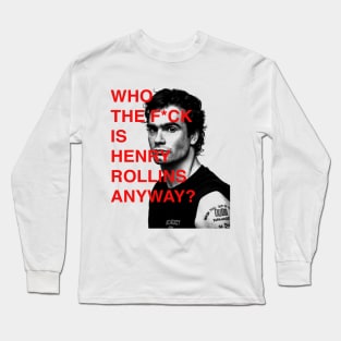 WHO THE F IS HENRY ROLLINS ANYWAY? Long Sleeve T-Shirt